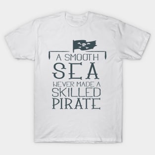 A SMOUTH SEA NEVER MADE A SKILLED PIRATE T-Shirt